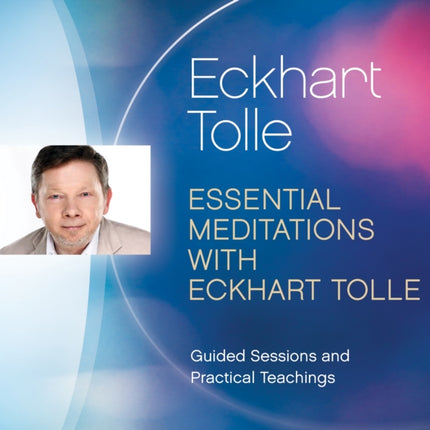 Essential Meditations with Eckhart Tolle: Guided Sessions and Practical Teachings