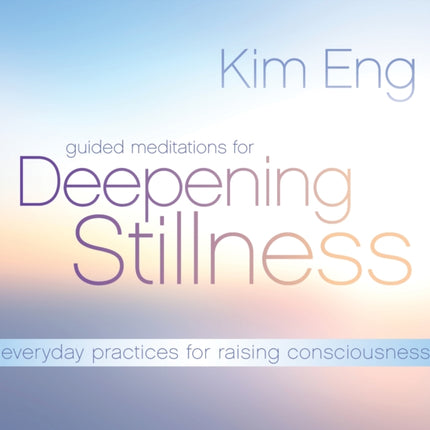 Guided Meditations for Deepening Stillness: Everyday Practices for Raising Consciousness