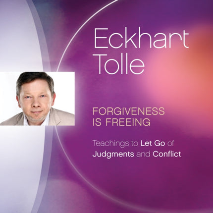 Forgiveness Is Freeing: Teachings to Let Go of Judgments and Conflict