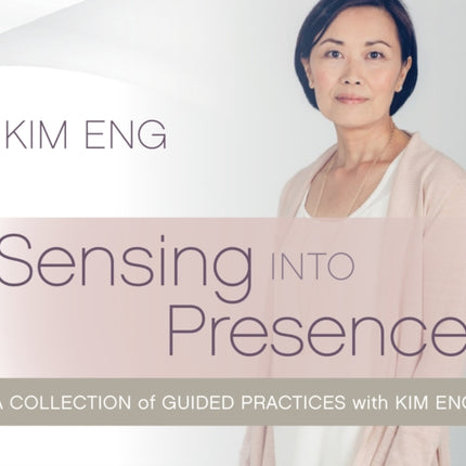 Sensing Into Presence: A Collection of Guided Practices with Kim Eng