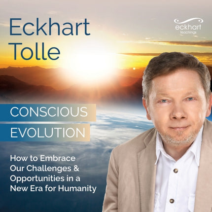 Conscious Evolution: How to Embrace Our Challenges and Opportunities in a New Era for Humanity