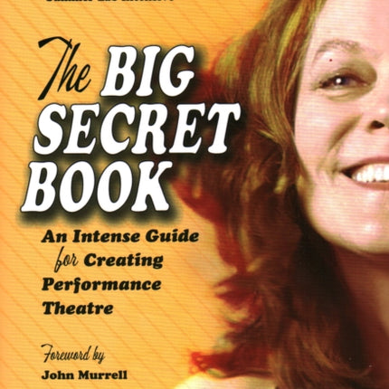 The Big Secret Book An Intense Guide for Creating Performance Theatre