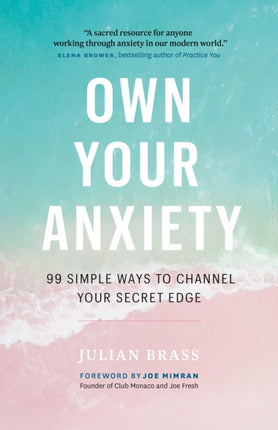 Own Your Anxiety 99 Simple Ways to Channel Your Secret Edge