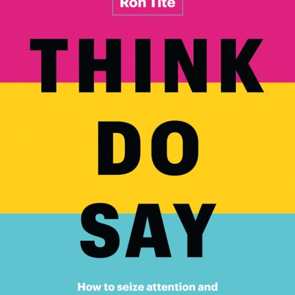 Think Do Say How to seize attention and build trust in a busy busy world