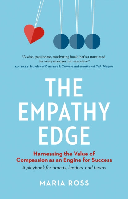 The Empathy Edge Harnessing the Value of Compassion as an Engine for Success