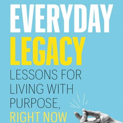 Everyday Legacy Lessons for Living With Purpose