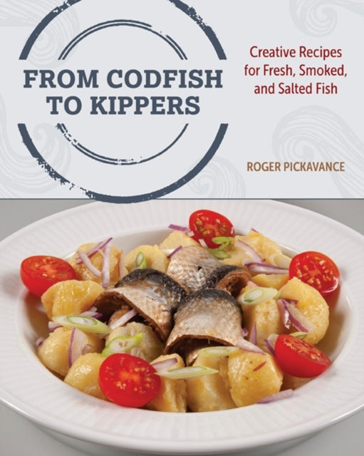 From Codfish to Kippers: Creative recipes for fresh, smoked, and salted fish