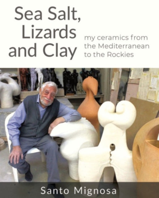 Sea Salt, Lizards and Clay: My Ceramics from the Mediterranean to the Rockies