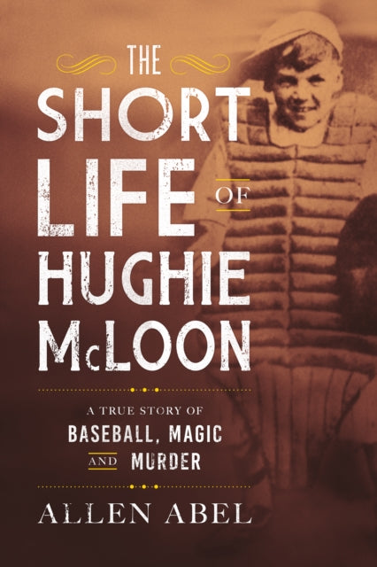 The Short Life of Hughie McLoon: A True Story of Baseball, Magic and Murder