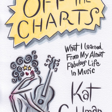 Off the Charts: What I Learned From My Almost Fabulous Life In Music