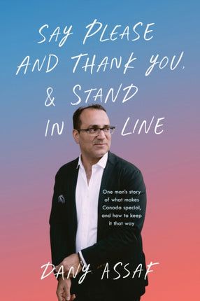 Say Please and Thank You & Stand in Line: One man's story of what makes Canada special, and how to keep it that way