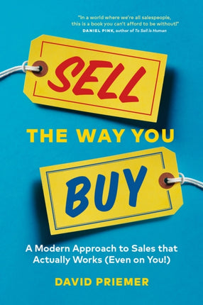 Sell the Way You Buy A Modern Approach To Sales That Actually Works Even On You