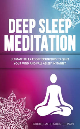 Deep Sleep Meditation: Ultimate Relaxation Techniques to Quiet Your Mind and Fall Asleep Instantly