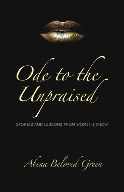 Ode to the Unpraised: Stories and Lessons from