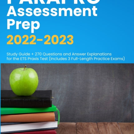 ParaPro Assessment Prep 2022-2023: Study Guide + 270 Questions and Answer Explanations for the ETS Praxis Test (Includes 3 Full-Length Practice Exams)