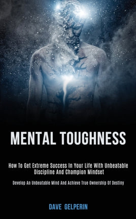 Mental Toughness: How to Get Extreme Success in