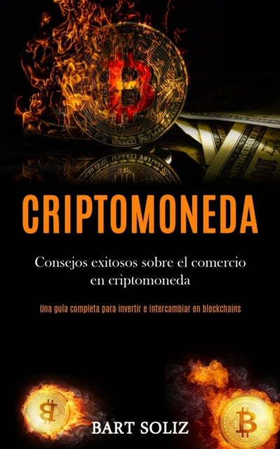 Criptomoneda: Consejos exitosos sobre el comercio en criptomoneda (Una guía completa para invertir e intercambiar en blockchains)