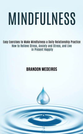 Mindfulness: How to Relieve Stress, Anxiety and