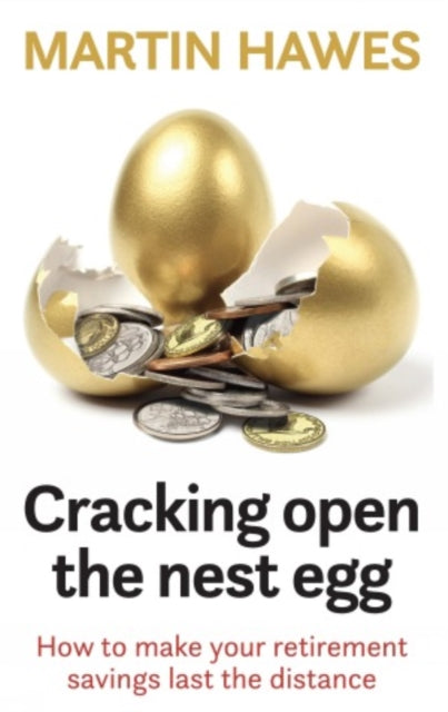 Cracking Open the Nest Egg: How to make your retirement savings last the distance