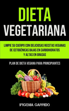 Dieta Vegetariana: Limpie su cuerpo con