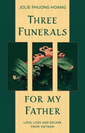 Three Funerals for My Father: Love, Loss and Escape from Vietnam