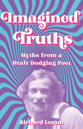 Imagined Truths: Myths from a Draft-Dodging Poet