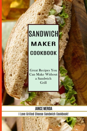 Sandwich Recipes Book: The Sandwich Cookbook for