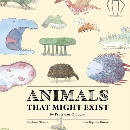 Animals That Might Exist by Professor O'Logist