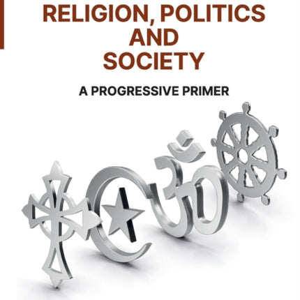 Religion, Politics And Society: A Progressive Primer