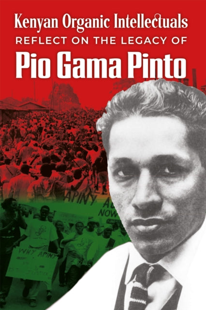 Kenyan Organic Intellectuals Reflect On The Legacy Of Pio Gama Pinto