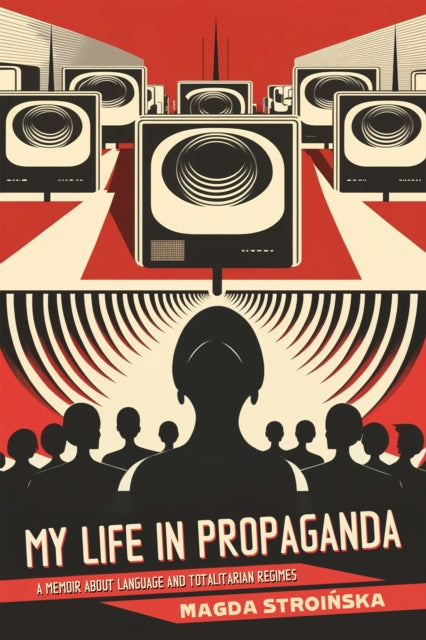 My Life in Propaganda: A Memoir about Language and Totalitarian Regimes