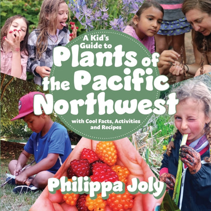 A Kid’s Guide to Plants of the Pacific Northwest: with Cool Facts, Activities and Recipes