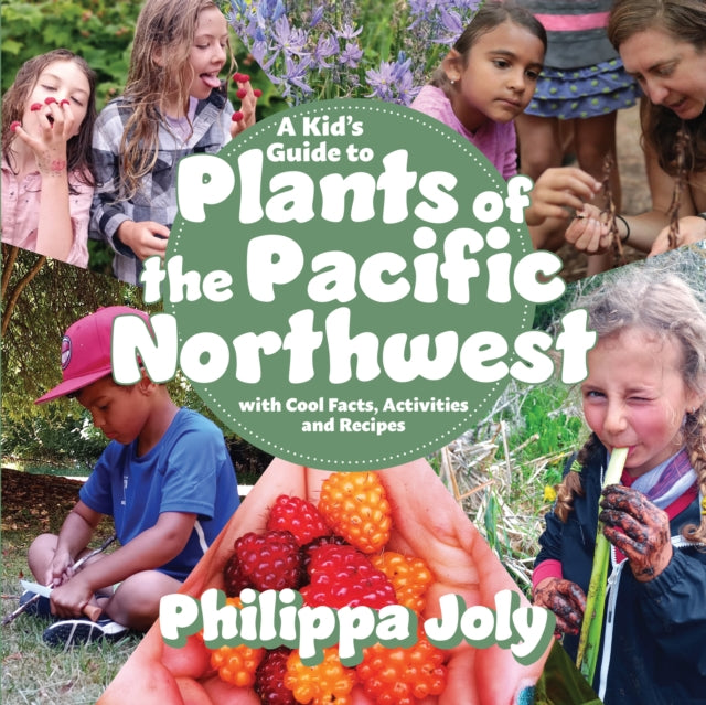 A Kid’s Guide to Plants of the Pacific Northwest: with Cool Facts, Activities and Recipes