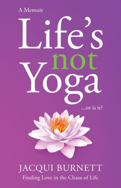 Life's Not Yoga: Or is it? Finding love in the Chaos of Life