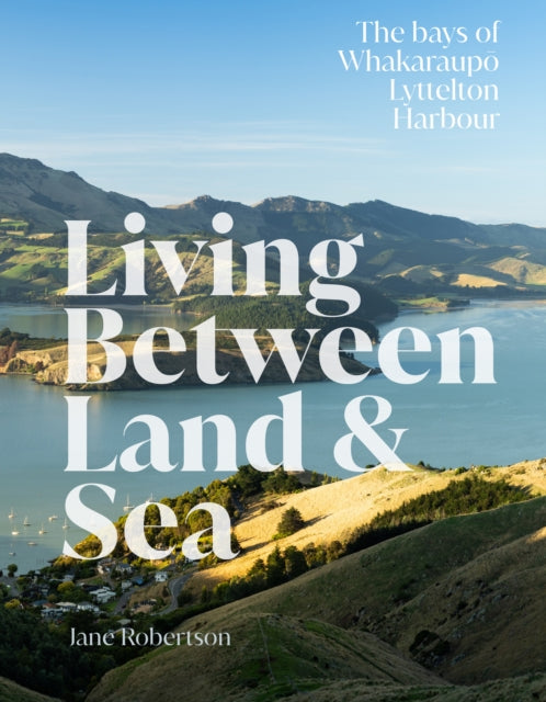 Living Between Land & Sea: The bays of Whakaraupō Lyttelton Harbour