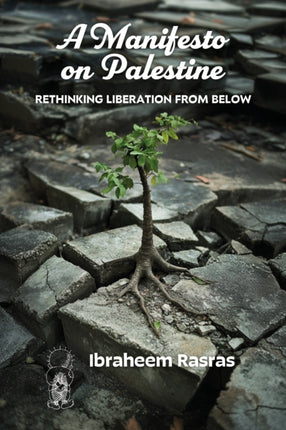 A Manifesto on Palestine Rethinking Liberation from Below