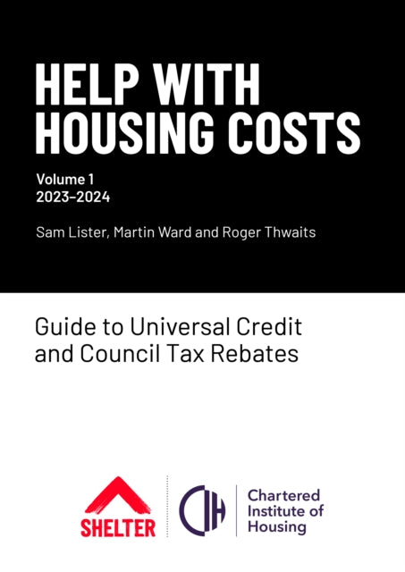 Help With Housing Costs: Volume 1: Guide to Universal Credit & Council Tax Rebates, 2023-24