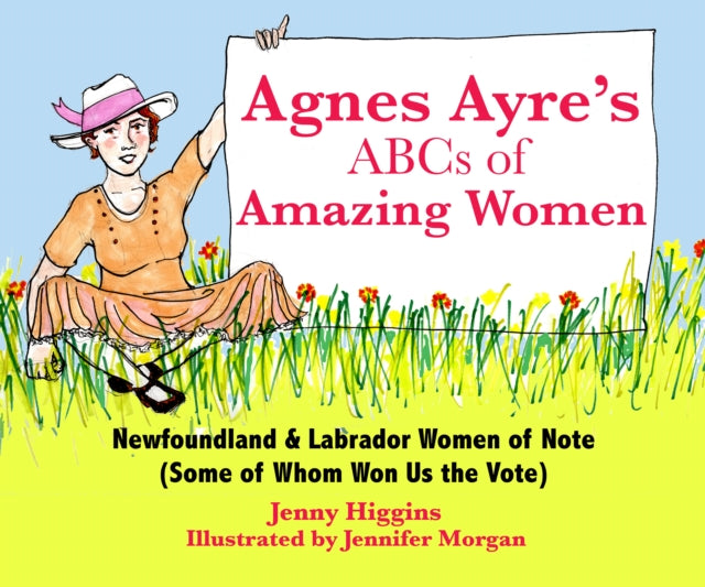 Agnes Ayre's ABCs of Amazing Women: Newfoundland and Labrador Women of Note (Some of Whom Won Us the vote)