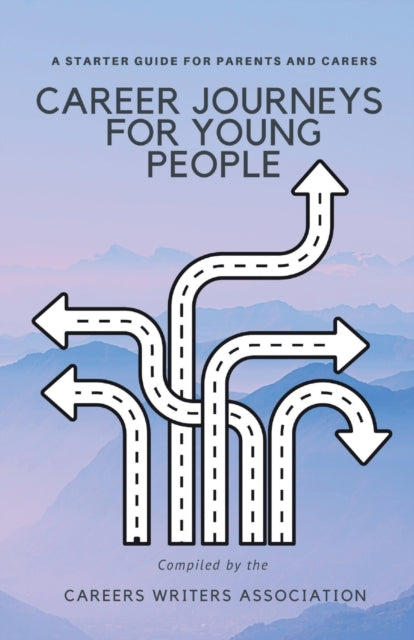 Career Journeys for Young People: A Starter Guide for Parents and Carers: 2019