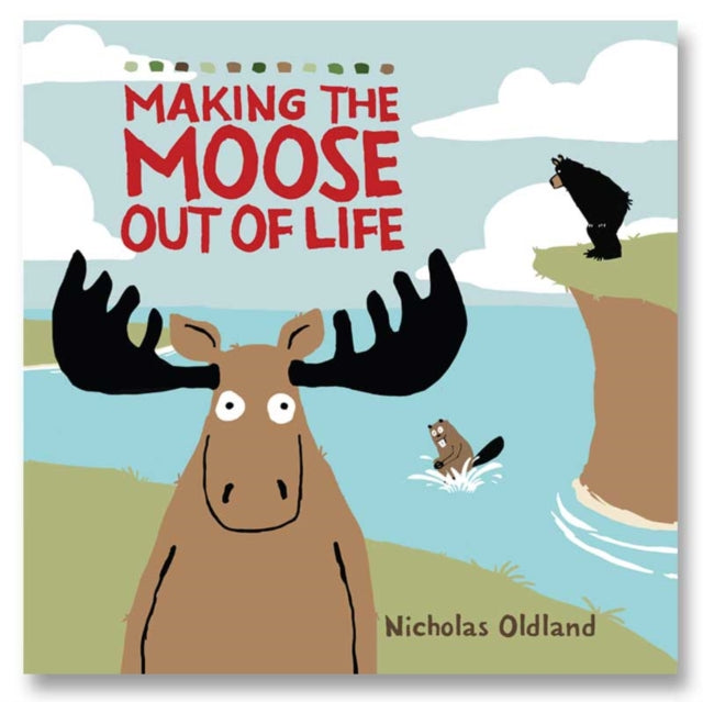 MAKING THE MOOSE OUT OF LIFE