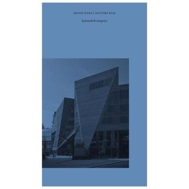 The Unfinished Modern Project at the End of Modernity: Tectonic Form and the Space of Public Appearance - Soane Medal Lecture 2019