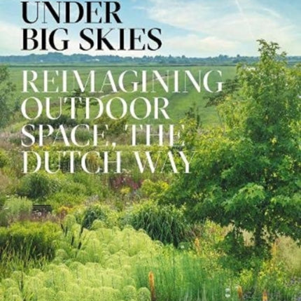 Gardens Under Big Skies: Reimagining Outdoor Space, the Dutch Way