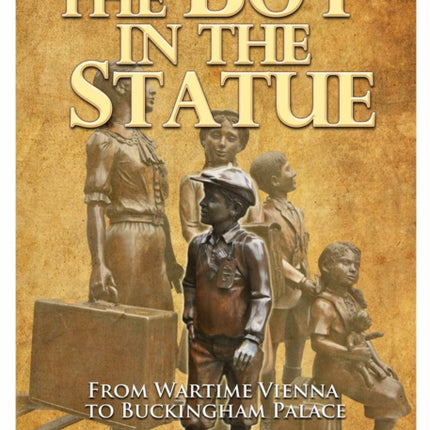 The Boy in the Statue: From Wartime Vienna to Buckingham Palace