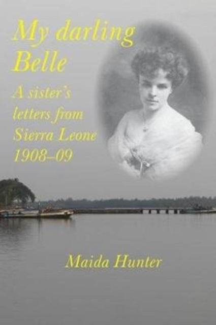 My Darling Belle: A sister's letters from Sierra Leone, 1908-09