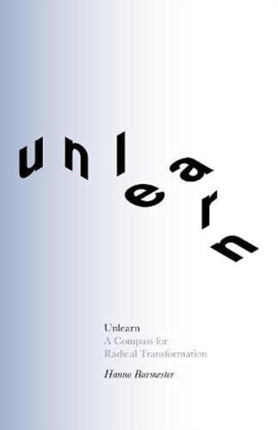 Unlearn: A Compass for Radical Transformation