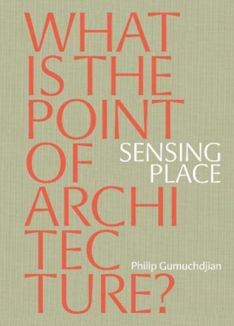 Sensing Place: What is the Point of Architecture?