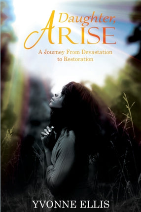 Daughter Arise: A Journey from Devastation to