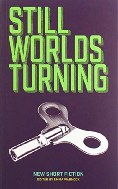 STILL WORLDS TURNING: AN ANTHOLOGY OF CONTEMPORARY FICTION FROM NEW AND ESTABLISHED AUTHORS: 2019