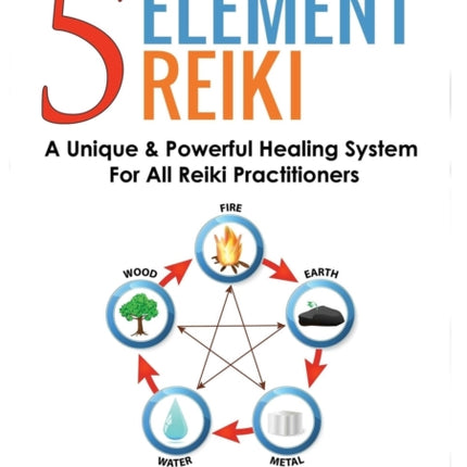 Five Element Reiki: A Unique & Powerful Healing System for All Reiki Practitioners