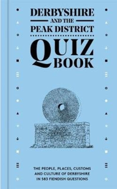 Derbyshire and the Peak District Quiz Book: The people, places, customs and culture of Derbyshire in 583 fiendish questions